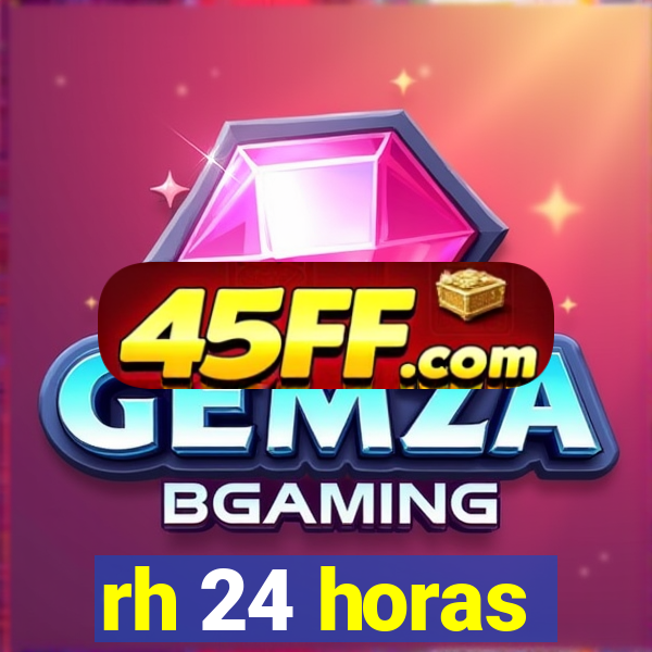 rh 24 horas